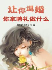 让你退婚，你拿聘礼做什么免费阅读